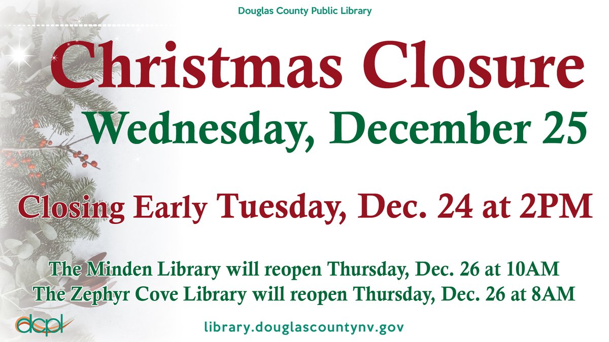 Just a reminder, the libraries in Minden and Zephyr Cove will be closing early Dec. 24 at 2PM, and closed Wednesday, Dec. 25 for Christmas.
Zephyr Cove will reopen at 8AM on Thursday, Dec. 26 and Minden will reopen at 10:00 a.m. on Thursday, Dec. 26th.