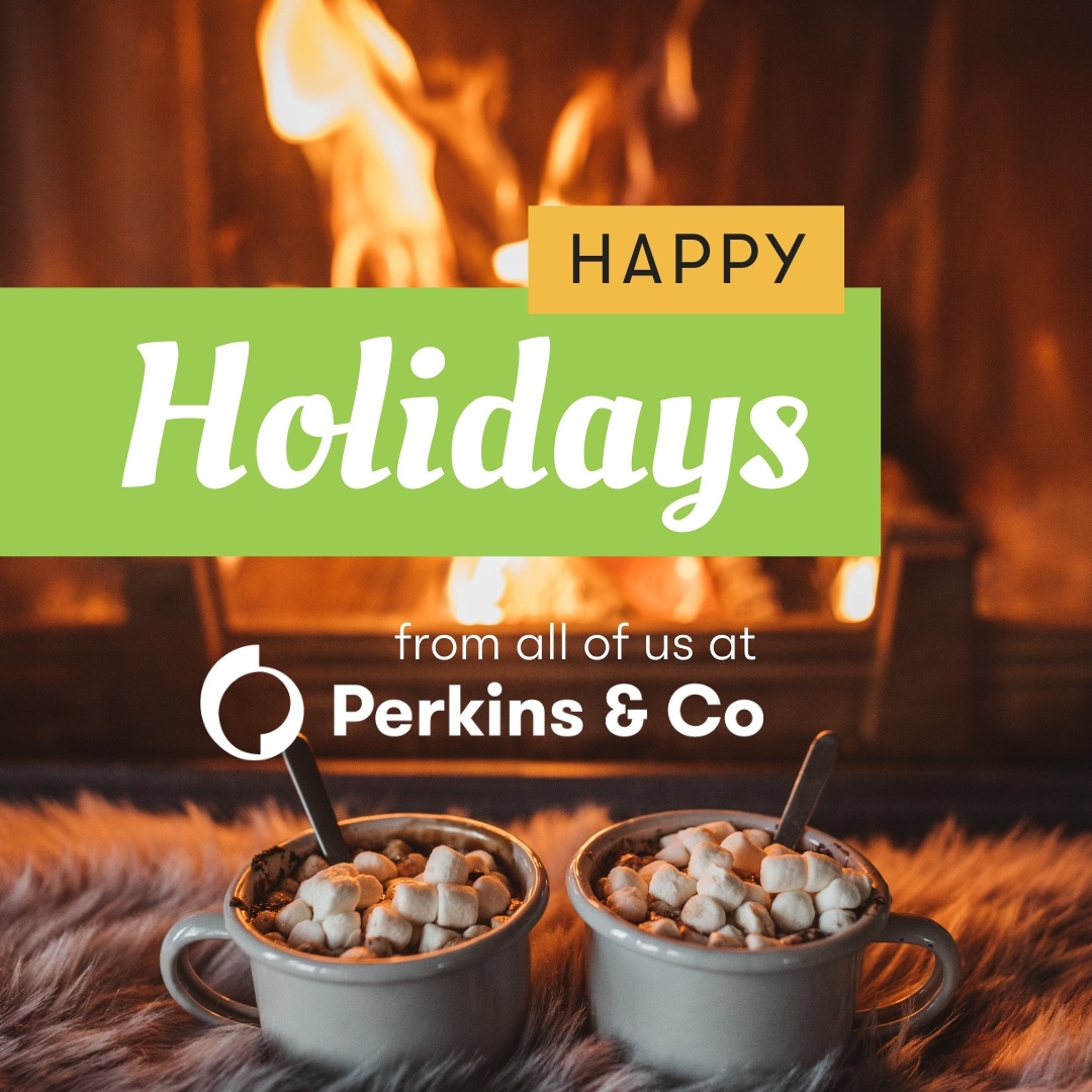 Wishing you a joyous holiday season from all of us at Perkins &amp; Co! We will close our offices at noon on December 24th and all day on December 25th and January 1st. Stay safe and warm, enjoy the time with your loved ones, and we'll see you soon!