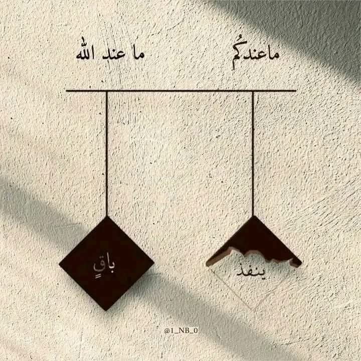 *#ما عندكم ينفد وما عند الله باقٍ*
*جو کچھ تمہارے پاس ہے وہ ختم ہو جائے گا، اور جو اللہ کے پاس ہے وہ باقی رہنے والا ہے*@
(سورۃ النحل: 96)