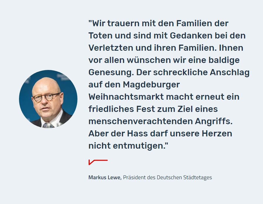 Anschlag in #Magdeburg: Städtetagspräsident Markus Lewe erklärt volle Anteilnahme und Solidarität der Städte mit den Magdeburgerinnen und Magdeburgern. Lewe erklärte: "Der Hass darf unsere Herzen nicht entmutigen."
staedtetag.de/presse/pressem…