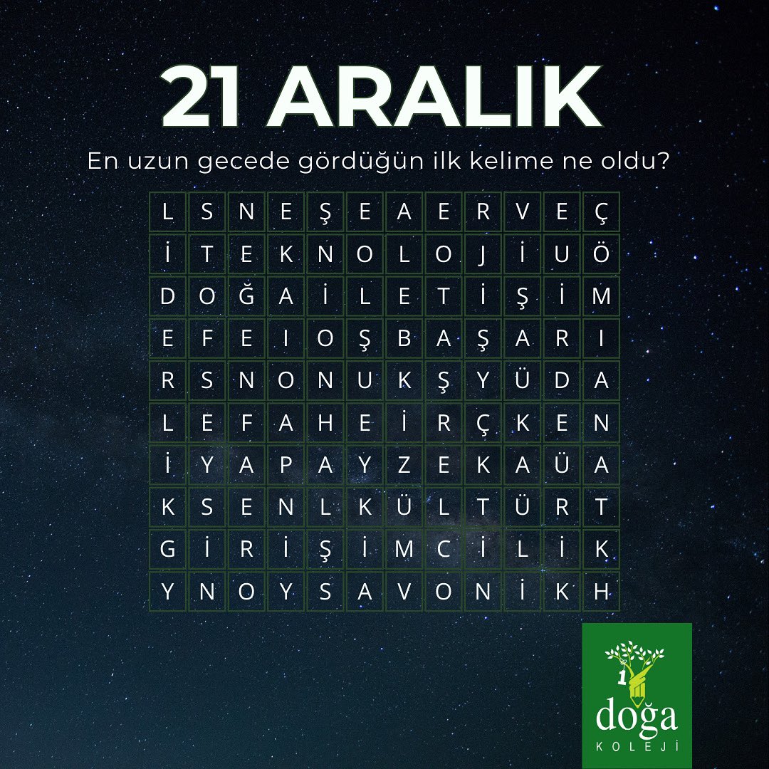 21 Aralık Kış gündönümünde, en uzun gecede gördüğün ilk kelime ne oldu? 😊
 
Uzuun ve son derece başarılı gelecek hayatında her ne gördüysen, o alanda çok başarılı olacağından hiç şüphemiz yok. 🙏
 
Geleceğin Doğa'sı, her alanda donanımlı, yetkin nesiller yetiştirmeye devam