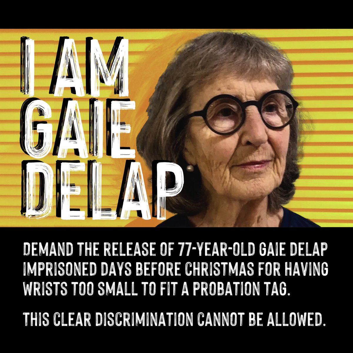 I AM GAIE DELAP

A 77-year-old woman has been imprisoned in the UK due to failings by the privatised probation service, days before Christmas.

Gaie is in prison simply because her wrist is too small to fit a tag and a medical condition prevents use on her ankle.

#IAmGaieDelap