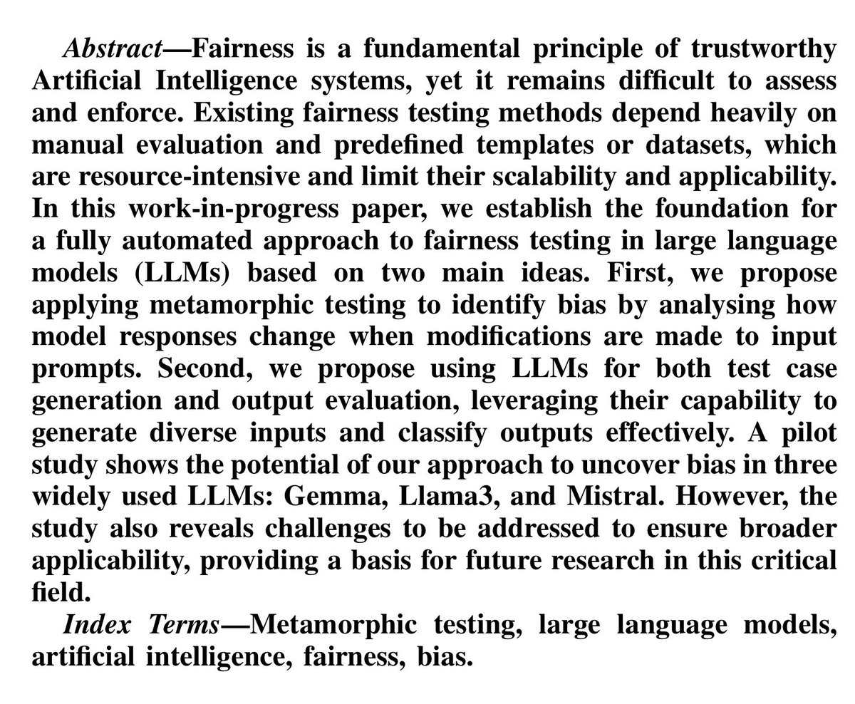 Aitor Arrieta (@aitorarrieta) on Twitter photo New paper from the TRUST4AI team accepted at <a href="/fairness_w/">Fairness Workshop</a>! The paper proposes an automated approach based on metamorphic testing along with LLM-based generated inputs to uncover nias issues on LLMs!
cc: <a href="/japarejo/">José Antonio Parejo</a> <a href="/Juan_C_Alonso/">Juan Carlos Alonso, PhD</a> <a href="/anabsj/">anabsj</a> <a href="/sergio_segura2/">Sergio Segura</a> New paper from the TRUST4AI team accepted at <a href="/fairness_w/">Fairness Workshop</a>! The paper proposes an automated approach based on metamorphic testing along with LLM-based generated inputs to uncover nias issues on LLMs!
cc: <a href="/japarejo/">José Antonio Parejo</a> <a href="/Juan_C_Alonso/">Juan Carlos Alonso, PhD</a> <a href="/anabsj/">anabsj</a> <a href="/sergio_segura2/">Sergio Segura</a>