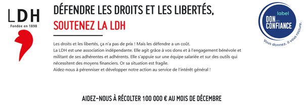 Campagne de dons pour la LDH, c'est maintenant (à déduire à 66% de votre impôt sur le revenu), suivez le lien : https: //soutenir.ldh-france.org/