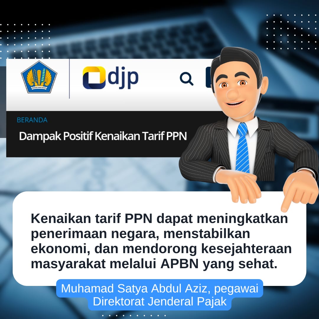 Muhammad Satya Abdul Azis  pegawai direktorat Jendral Pajak menyatakan "Kenaikan tarif PPN dapat meningkatkan penerimaan negara, menstabilkan ekonomi dan mendorong kesejahteraan masyarakat "

PPN Berkeadilan