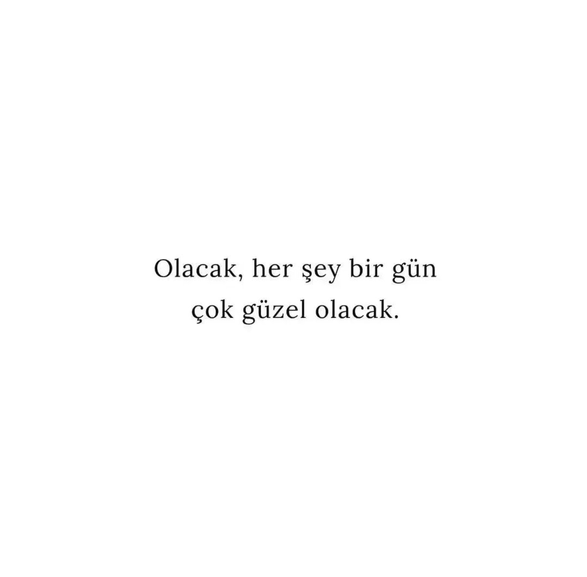 Olacak, her şey bir gün çok güzel olacak.