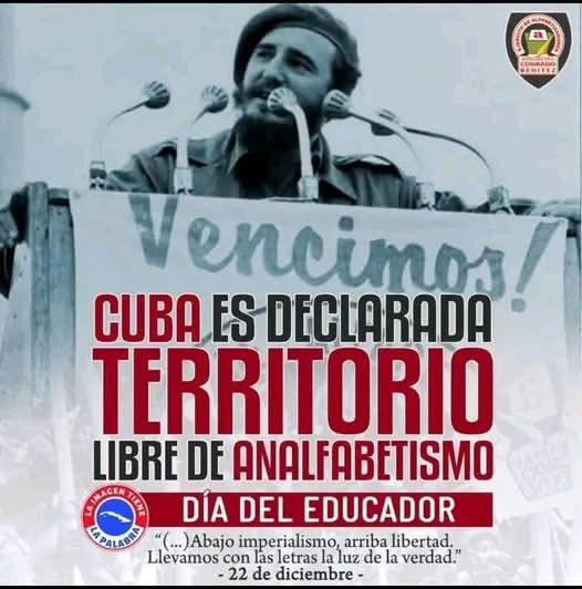 El 22 de diciembre de 1961, nuestro Comandante en Jefe   proclamó la erradicación del analfabetismo y declaró ese dia  "Día del Educador". A todos los que los garantizan la formación de las nuevas generaciones "muchas felicidades"