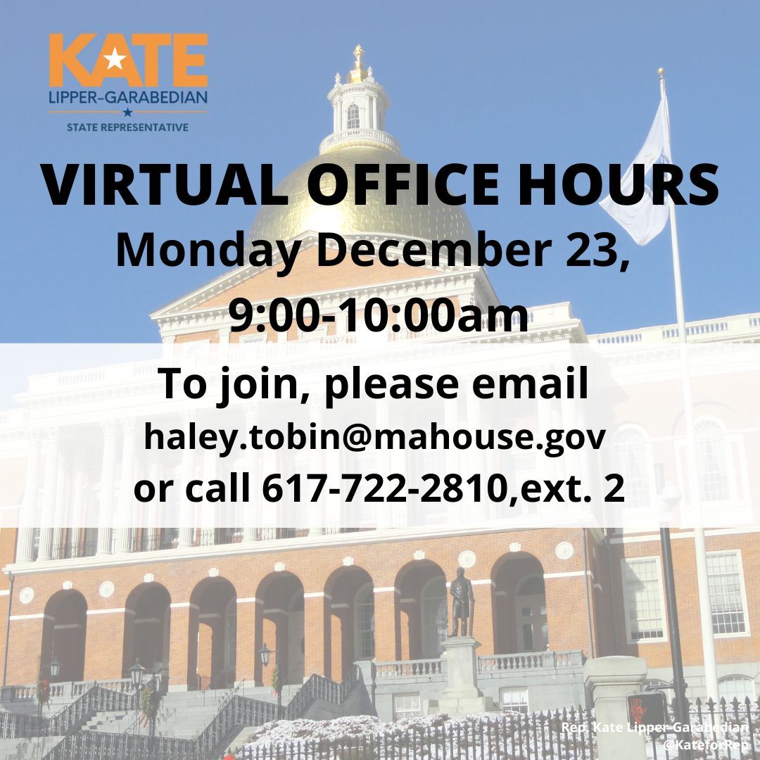 KateLipperGarabedian (@kateforrep) on Twitter photo REMINDER* * Join me for #32Middlesex virtual office hours TOMORROW, December 23, from 9:00-10:00am. Email haley.tobin@mahouse.gov or call 617-712-2810, ext. 2, to join or for other questions. REMINDER* * Join me for #32Middlesex virtual office hours TOMORROW, December 23, from 9:00-10:00am. Email haley.tobin@mahouse.gov or call 617-712-2810, ext. 2, to join or for other questions.