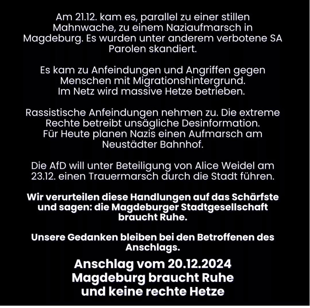 Die Opfer, ihre Angehörigen, alle Betroffenen und die Einsatzkräfte brauchen Ruhe.

Was sie nicht brauchen, sind rechte Hetze, grölende Nazi-Demonstrationen
oder Wahlkampfgetose der AfD.
Wir fordern die Untersagung der angekündigten Demonstrationen.