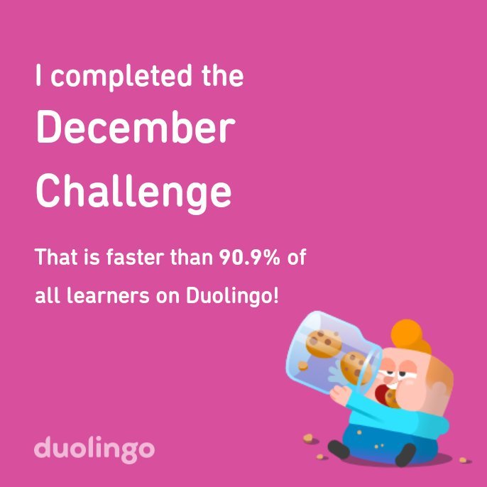 I completed the December Challenge That is faster than 90,9% of all learners on Duolingo!