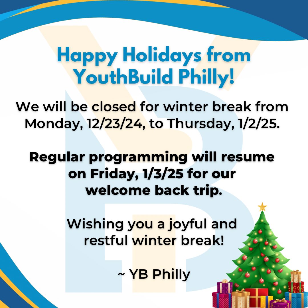 Happy Holidays from YouthBuild Philly! 

Our school will be closed for winter break from Monday, 12/23/24, to Thursday, 1/2/25. Regular programming will resume on Friday, 1/3/25 for our welcome back trip.

Wishing you a joyful and restful winter break! 💙💛