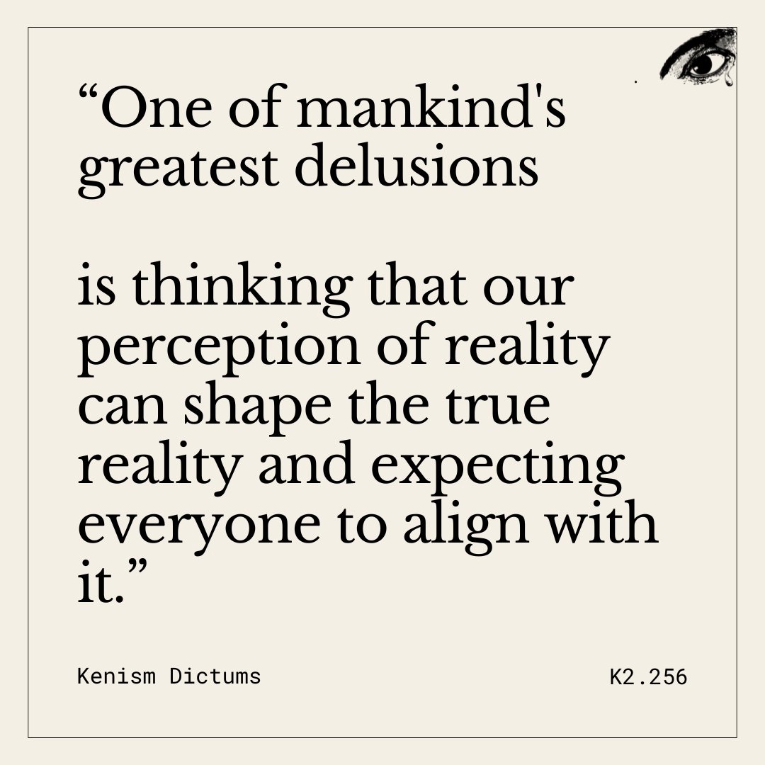 philosophyof_k's tweet image. &quot;One of mankind&apos;s greatest delusions is thinking that our perception of reality can shape the true reality and expecting everyone to align with it.&quot;

-K.

#Kenism #Philosophyofk #PerceptionOfReality #SubjectiveTruth #HumanDelusion