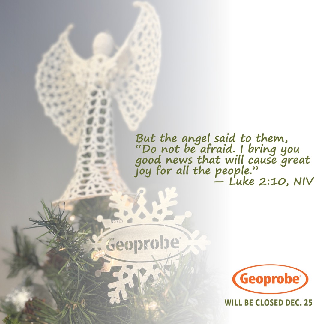 As you’re making final preparations for your Christmas celebrations, don’t forget Geoprobe® will be closed Dec. 25 to celebrate the birth of our Savior.