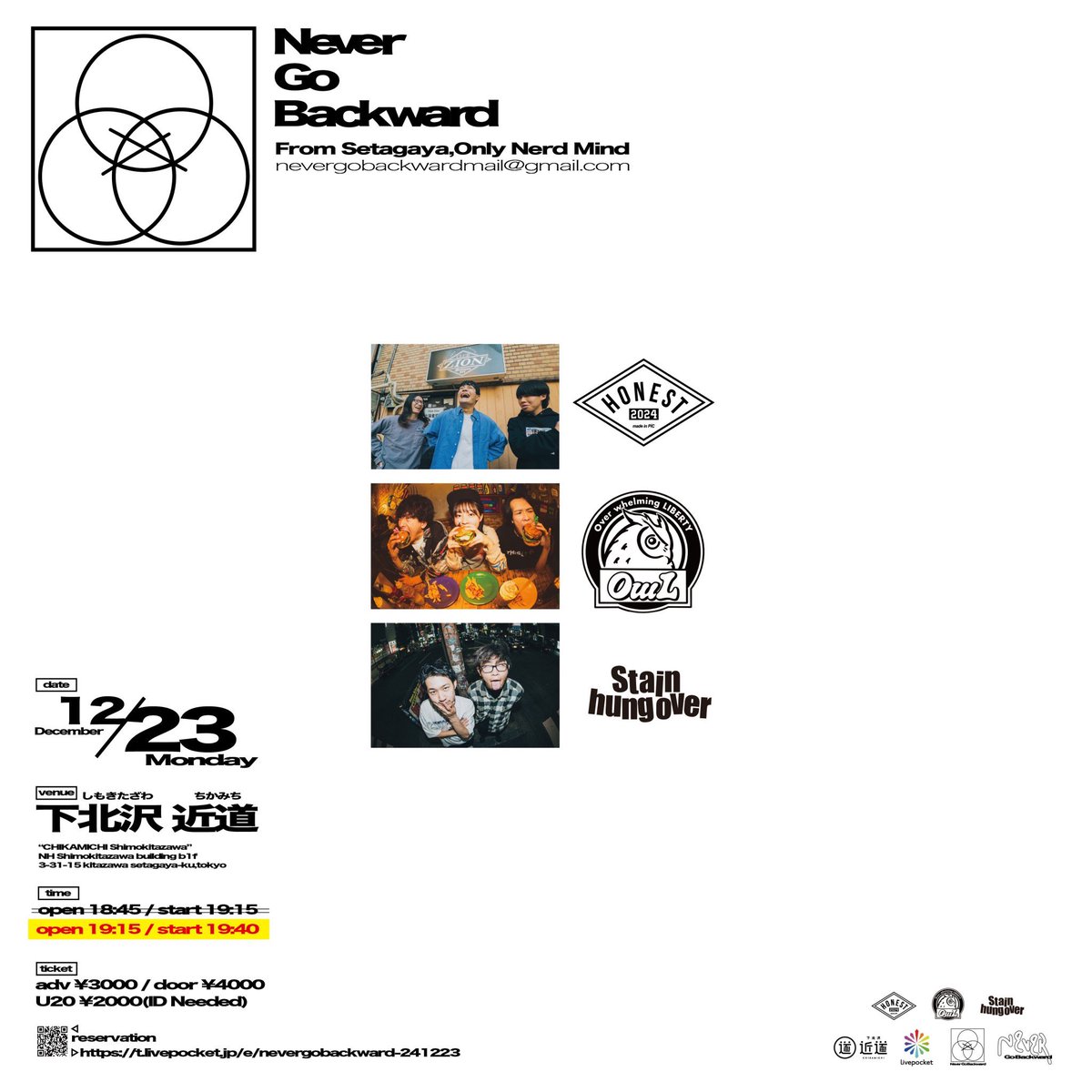 【Information】
2024.12.23(Mon) 下北沢近道

" Never Go Backward "

19:15 OPEN 
19:40 @HONEST70139579 
20:15 <a href="/stain_hung_over/">Stain hung over</a> 
21:15 <a href="/fukurouband/">OwL</a> 

OPEN / STARTが変更となりました。
直前のご案内となり申し訳ございません。

皆様のご来場をお待ちしております。

DOOR ¥4000 / U20 ¥2000