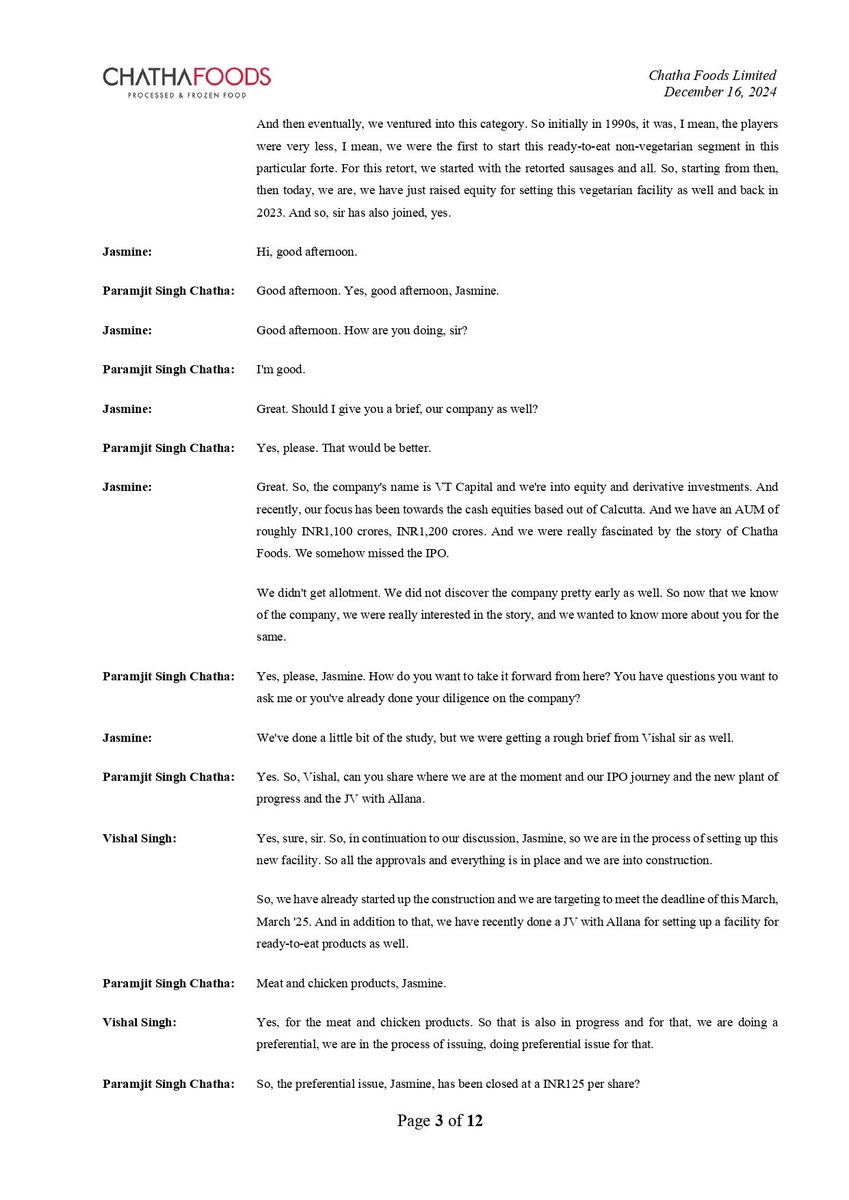 nileshkurhade's tweet photo. 📌 Chatha Foods Ltd informed the exchange about the transcript of the Analyst/Institutional Investors meeting held on December 16, 2024. The transcript is available for review and will also be accessible on the company’s website. #SME #CFPL 📊📈

Key Points from Chatha Foods Analyst Meeting:

Company Overview & History:
🏢 Started in 1998 as pioneer in ready-to-eat non-vegetarian products, specializing in retorted sausages
🏭 Currently located in Mohali (Punjab), adjacent to Chandigarh
🏪 Leading player in value-added meat products, ranked second largest in India by quantity
❌ Discontinued plant-based products initiated in 2021-22 due to poor market growth

Current Operations:
💼 Major B2B clients include Jubilant, Jyoti International, Subway, Domino's, Taco Bell (contributing 65-70% of revenue)
🍗 Current non-veg plant capacity: 6,000 metric tons with 78% utilization
💰 Existing gross margins at 27-28%
🤝 Works on annual contracts for both raw materials and customers
🏭 Current book value of existing plant is INR 28-30 crores (original investment INR 60 crores)

Raw Material Sourcing:
🐔 Chicken sourced from multiple suppliers:
- Sneha Farms
- Shanthi Feeds
- Belchick from Belgaum
- Three plants in Punjab
🌾 Planned vegetarian sourcing:
- Flour from local milling companies
- Frozen vegetables from Pagro

Ongoing Expansions:
🏗️ New vegetarian facility under construction:
- Capacity: 16,000 metric tons
- Investment: INR 44 crores
- Products: Flatbreads, tortillas, Malabari paratha, frozen-to-fry items
- Target completion: March 2025
- Expected 5 months revenue in FY25-26

🤝 New JV with Allana:
- Capacity: 6,000 metric tons
- Total capex: INR 40 crores
- Ownership: Chatha Foods (70%), Allana (30%)
- Focus: Value-added meat and chicken products for Asian and African markets
- Funding: INR 20 crores through preferential issue at INR 127/share
- Expected 3 months revenue in FY25-26

IPO Utilization:
💰 Total size: INR 30 crores
✅ Utilized: INR 24 crores
⏳ Available: INR 6.5 crores

Future Projections:
📈 Targeting 65% utilization for new veg facility by FY27
📊 Aiming for 85-90% utilization by FY28
💹 Combined gross margin target of 30% across all facilities
🎯 Management guidance: 3X revenue growth and 5-6X PAT growth in 3 years (base FY24)

Pricing Strategy:
💰 Vegetarian products expected to have:
- Lower selling prices due to lower input costs
- Better margins compared to chicken products
- Three times higher capacity than chicken plant

Client Base & Market Position:
🤝 Current customer portfolio:
- Large QSRs
- Medium-sized brands like Cafe Coffee Day, Tim Hortons, Third Wave Coffee, Chinese Wok, Nik Baker's, Burger Singh
- In process of onboarding major cinema chain
📊 Market position:
- Second largest in value addition for chicken (by quantity)
- Market share data not explicitly available

Recent Developments:
🤝 Onboarded 8 new customers in current financial year
🏭 Total future capacity after all expansions: 28,000 metric tons
💰 Recently closed preferential issue of INR 21.5 crores (INR 20 crores equity + INR 1.5 crores warrants)

Major Competition:
🏢 Non-veg segment: Vista Foods, Meatzza
🌱 Vegetarian segment: Tasty Bites, Signature Foods