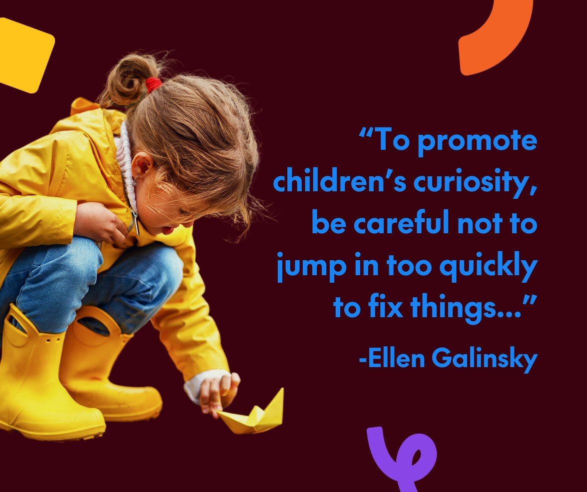 “To promote children’s curiosity, be careful not to jump in too quickly to fix things they’re struggling with, since working with the “confounding” situation is where critical thinking is promoted. Instead, help them figure out how they can resolve it for themselves.”