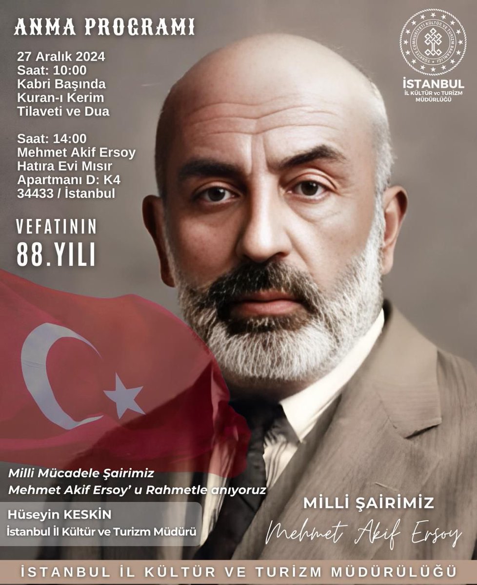 Vefatının 88.Yılında Mehmet Akif Ersoy’u 27 Aralık 2024 Cuma,10.00’da“Kur’ân-ı Kerîm Tilaveti ve Duâ”ile kabri başında, Edirnekapı Şehitliği Mezarlığında yâd ediyoruz. 14.00’de Mehmet Akif Ersoy’u anma programımız Mehmet Akif Ersoy Hatıra Evi/Mısır Apartmanında gerçekleşecektir.