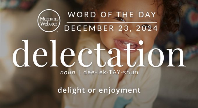 Merriam-Webster Word of the Day December 23, 2024 'delectation' noun | dee-lek-TAY-shun "delight or enjoyment" Background Image: A baby laughing 