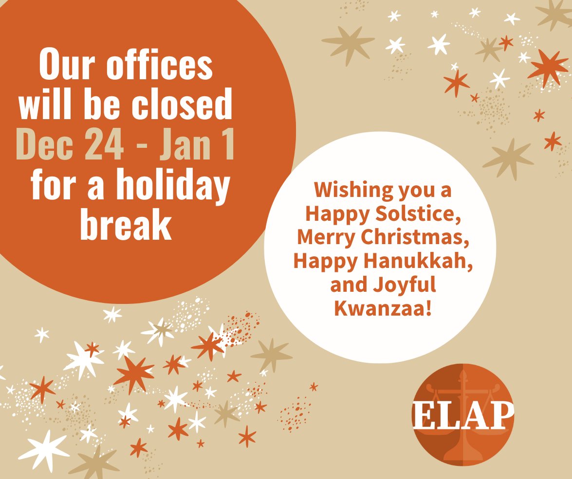 ELAP's office will be closed from Tuesday, Dec. 24, through Wednesday, Jan. 1 for a holiday break. 

If you are in crisis during our closure, please call the 24-hour crisis line: 866-427-4747.

Have a safe and peaceful holiday season!

~ the ELAP team
