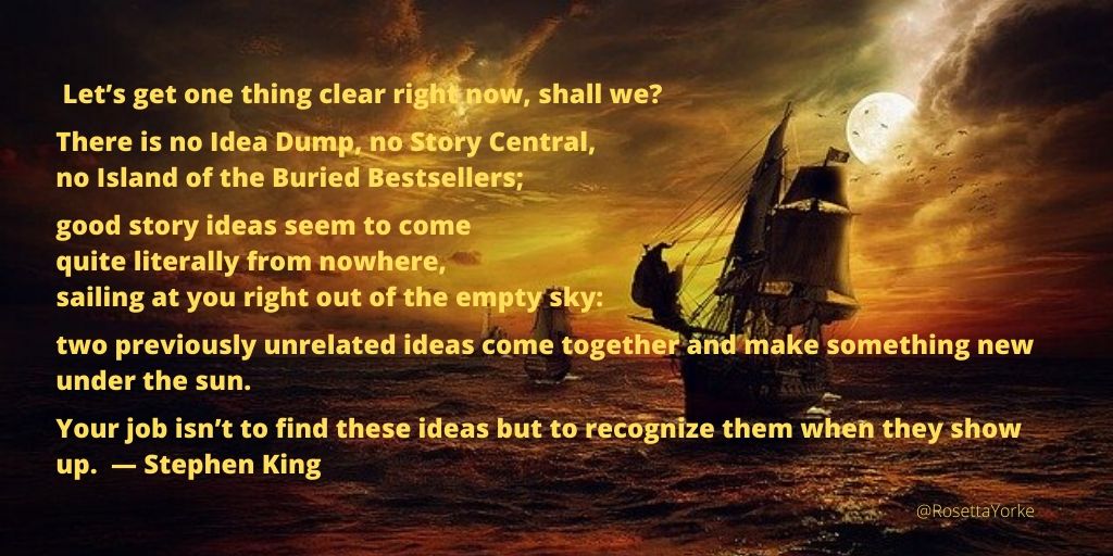 '...Good story ideas...come...from nowhere, sailing...right out of the empty sky: two previously unrelated ideas come together &amp; make something new under the sun. Your job isn’t to find these ideas but to recognize them when they show up.'
- Stephen King

#turtlewriters 🙂🐢🍀❤️