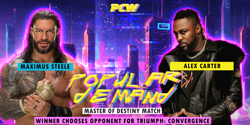 The fans have decided that destiny will be on the line! <a href="/MaxSteelePCW/">Maximus Steele</a> faces <a href="/RealAIexCarter/">ℭ𝔞𝔯𝔱𝔢𝔯.</a> in a Master of Destiny Match to determine who they will face at Triumph: Convergence! Who will walk out tonight with destiny in their control? #PCWPopularDemand24