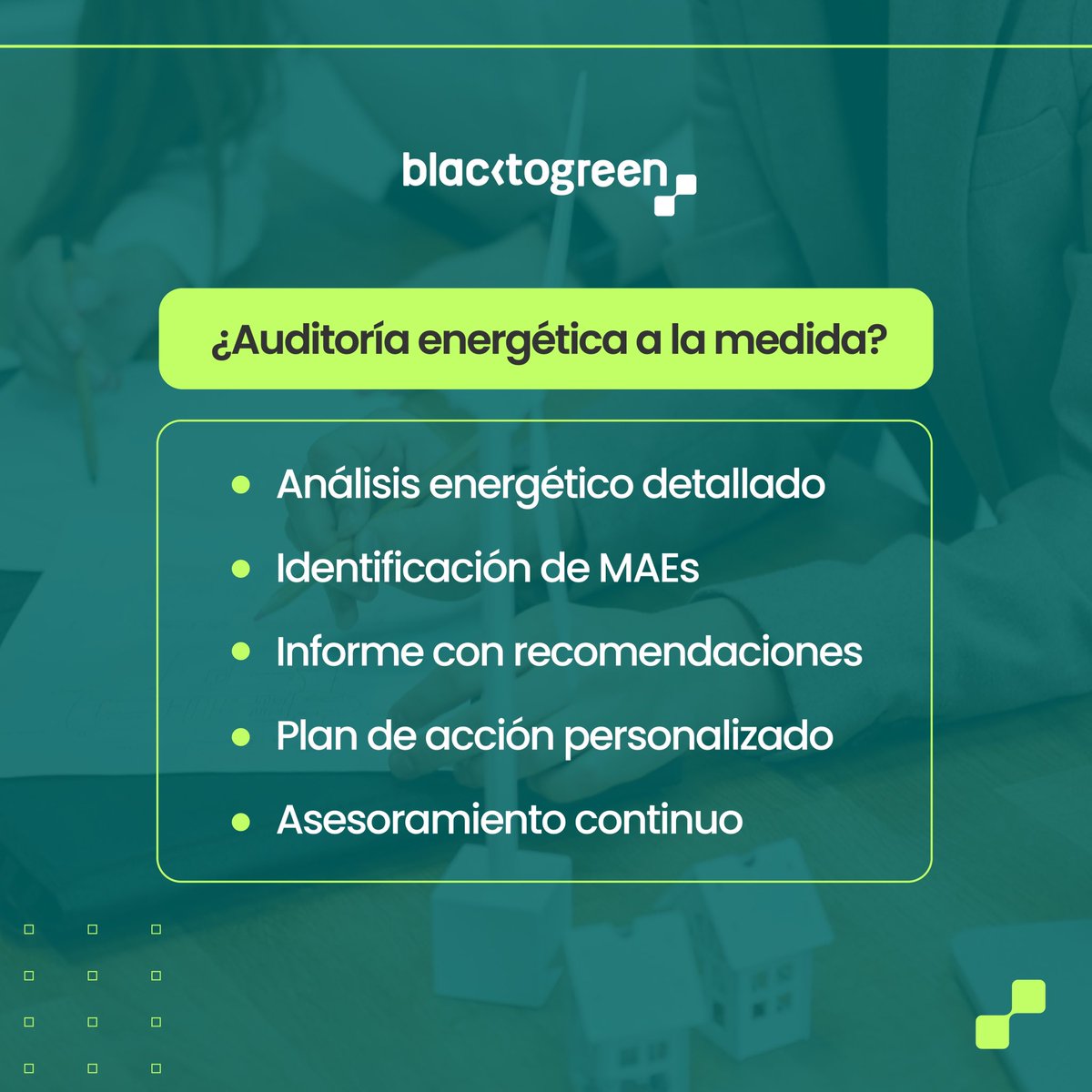 ¿Auditoría energética a la medida? Ofrecemos un análisis energético detallado, identificación de Medidas de Ahorro Energético (MAEs), informe con recomendaciones, plan de acción personalizado y asesoramiento continuo para optimizar el consumo y reducir costos.