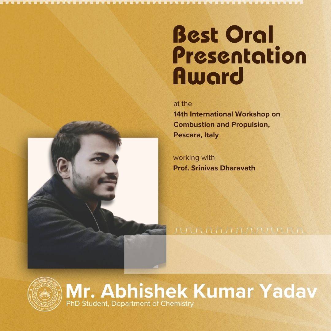 Well done Mr. Abhishek Kumar Yadav!

A PhD scholar at the Department of Chemistry, Mr. Yadav has showcased his excellent research skills and bagged the Best Oral Presentation Award in the 14th International Workshop on Combustion and Propulsion, held at Pescara, Italy.

We