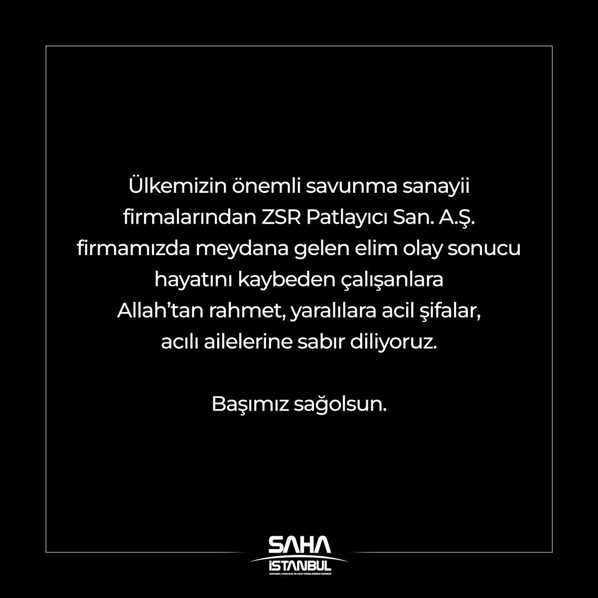 sahaistanbul's tweet image. Ülkemizin önemli savunma sanayii firmalarından ZSR Patlayıcı San. A.Ş. firmamızda meydana gelen elim olay sonucu hayatını kaybeden çalışanlara Allah’tan rahmet, yaralılara acil şifalar, acılı ailelerine sabır diliyoruz.

Başımız sağolsun.