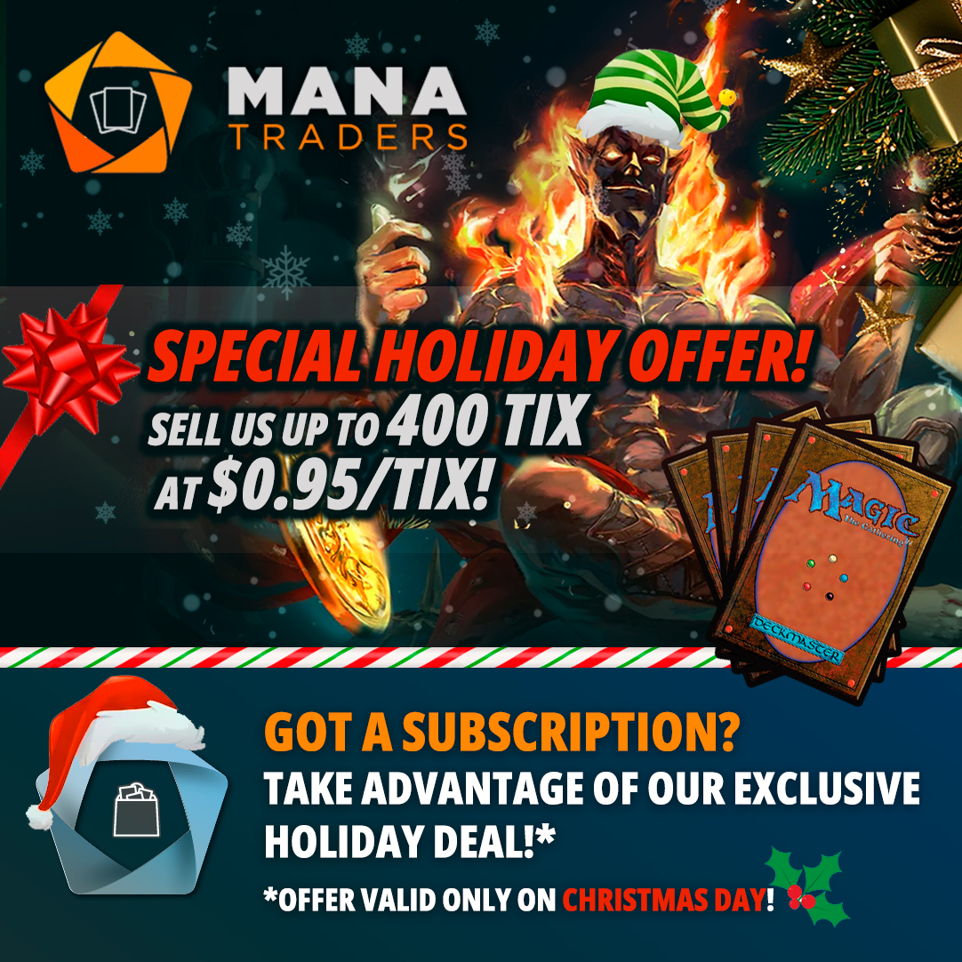 ManaTraders (@mana_traders) on Twitter photo 🎄 Christmas with Manatraders! 🎄
Got a subscription? Take advantage of our exclusive holiday deal:
💎 Sell us up to 400 Tix at $0.95/Tix! 💎
👉 Don’t miss out—this offer lasts for one day only!
🔗 Sell us your TIX now: manatraders.com/sell-mtgo-tick…
*Offer valid only on Christmas 🎄 Christmas with Manatraders! 🎄
Got a subscription? Take advantage of our exclusive holiday deal:
💎 Sell us up to 400 Tix at $0.95/Tix! 💎
👉 Don’t miss out—this offer lasts for one day only!
🔗 Sell us your TIX now: manatraders.com/sell-mtgo-tick…
*Offer valid only on Christmas