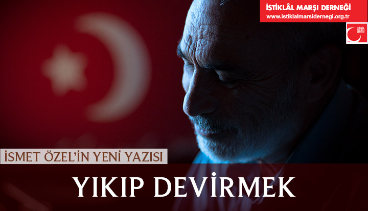 İsmet Özel'in yeni yazısı:

YIKIP DEVİRMEK

istiklalmarsidernegi.org.tr/IsmetOzel?Id=2…