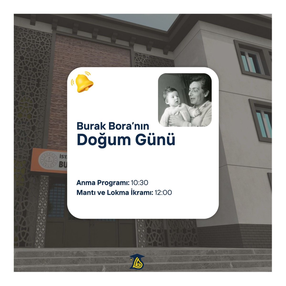 Burak BORA’nın doğum gününde okulumuzda gerçekleştireceğimiz anma programına ve geleneksel mantı etkinliğine davetlisiniz!
Tarih: 25 Aralık Çarşamba
Anma Programı: 10:30
Mantı ve Lokma İkramı: 12:00
