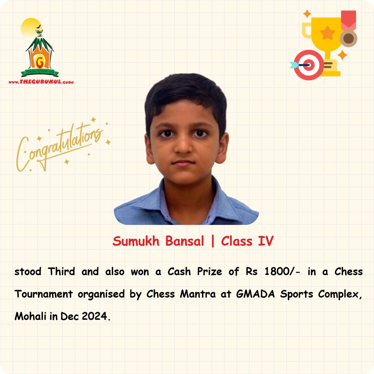 Heartiest congratulations to The #Gurukul, #Panchkula’s #ChessChampion Sumukh Bansal (4) who stood #Third and also won a #CashPrize of Rs 1800/- in a #ChessTournament organised by #ChessMantra at GMADA #SportsComplex, #Mohali in Dec 2024.