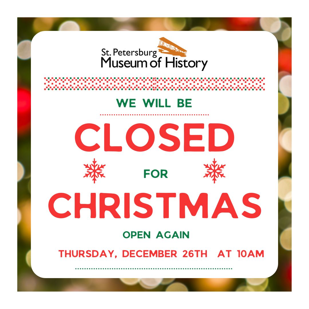 🎄 Holiday Closure Notice 🎄

The St. Petersburg Museum of History will be closed on Christmas Day to allow our staff and volunteers to celebrate this special time with their loved ones. We will reopen on Thursday, December 26th, at 10 AM✨

Happy Holidays! 🎁❤️