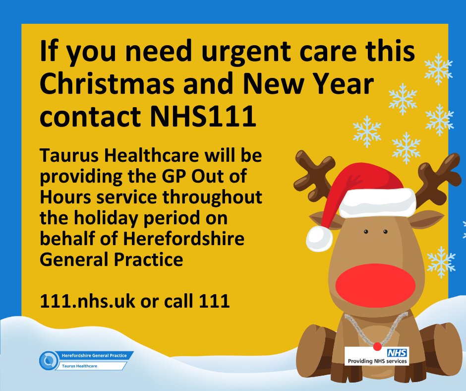 Please don't forget, if you need urgent care this Christmas and New Year contact NHS 111. 
Taurus Healthcare will be providing the face-to-face and home visiting elements of the Out of Hours GP service over the festive period
<a href="/NHS_HW/">NHS Herefordshire & Worcestershire</a> <a href="/HfdsCouncil/">HerefordshireCouncil</a> <a href="/HWHerefordshire/">Healthwatch Herefordshire</a> <a href="/WyeValleyNHS/">Wye Valley NHS Trust</a>