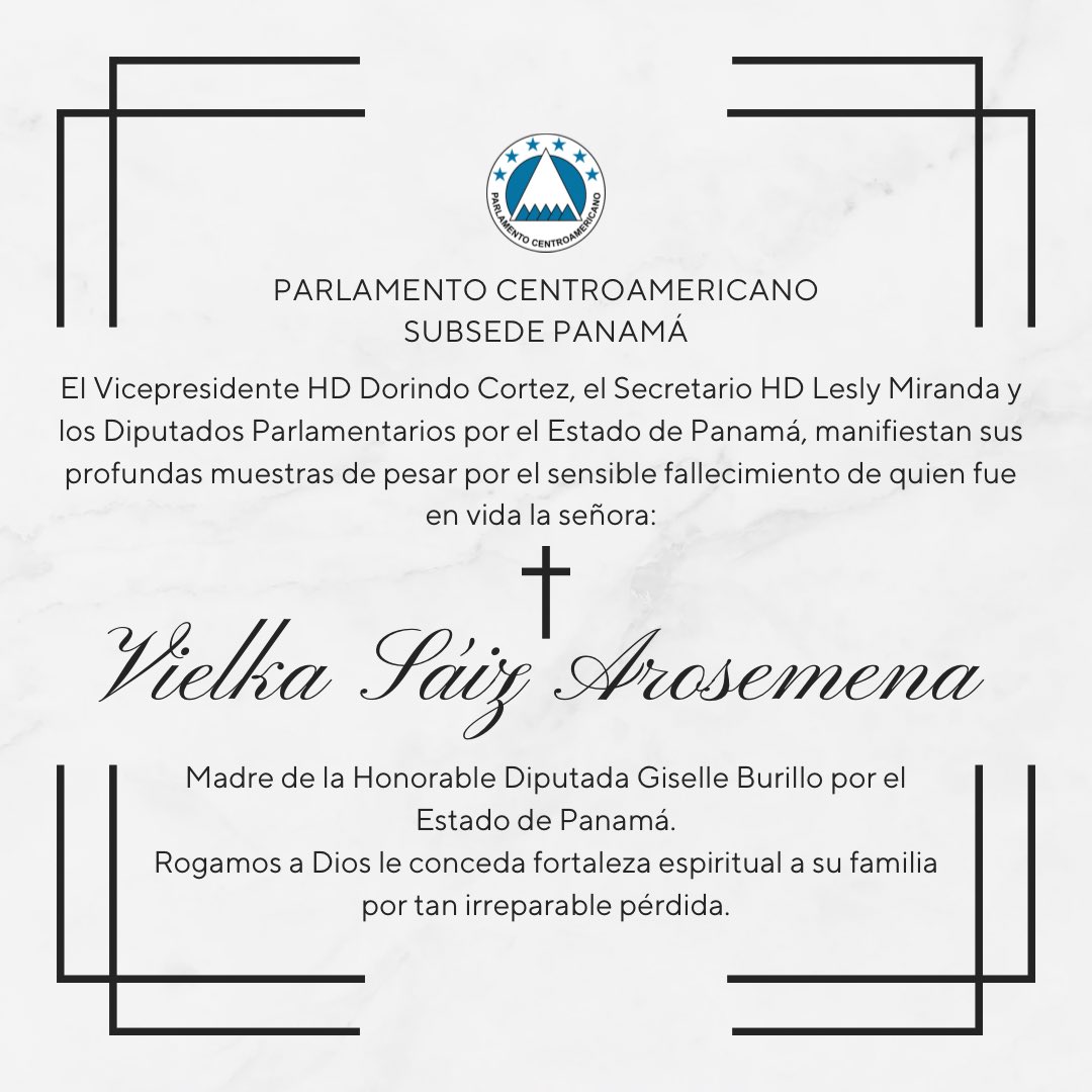 El Vicepresidente, HD Dorindo Cortez; el Secretario, HD Lesly Miranda; y los miembros de la bancada Parlamentaria de Panamá manifiestan su más profundo pesar y solidaridad a la HD Giselle Burillo, ante el sensible fallecimiento de su señora madre, Vielka Sáiz Arosemena.