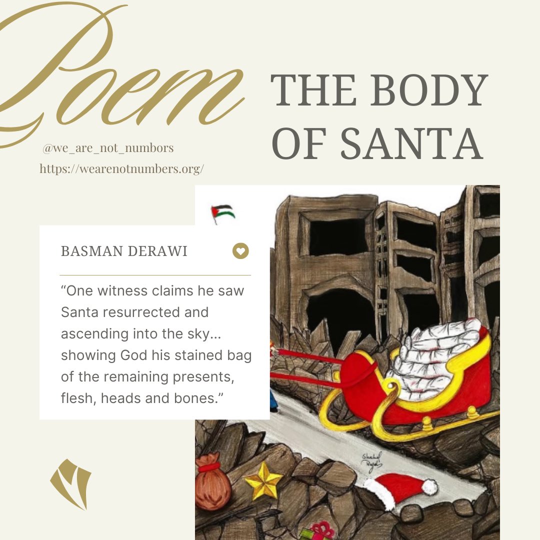 “The Body of Santa” by Basman Derawi reimagines Santa in Gaza, where even symbols of joy are not spared by war. Witnesses report seeing him at Ahli hospital before the bombing.

Artist: Shahd Rajab, Flyers for Falastin

wearenotnumbers.org/the-body-of-sa…