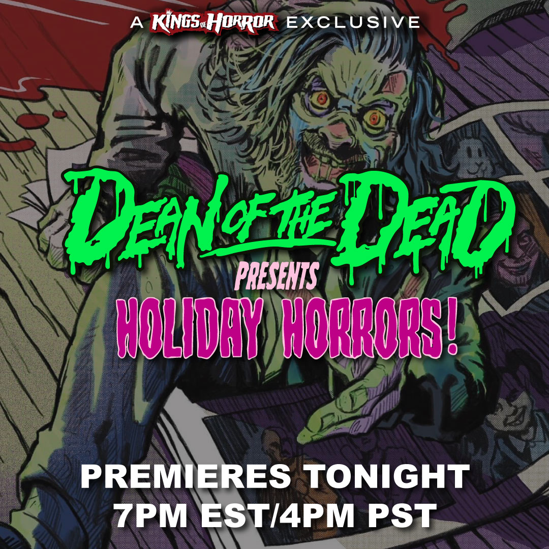 Join us for some festive cheer tonight on Kings Of Horror with the Online Premiere of Dean Of The Dead Presents Holiday Horrors!

Dean Of The Dead Presents Holiday Horrors - 7pm EST/4pm PST
youtu.be/AvTN0J7_Q08