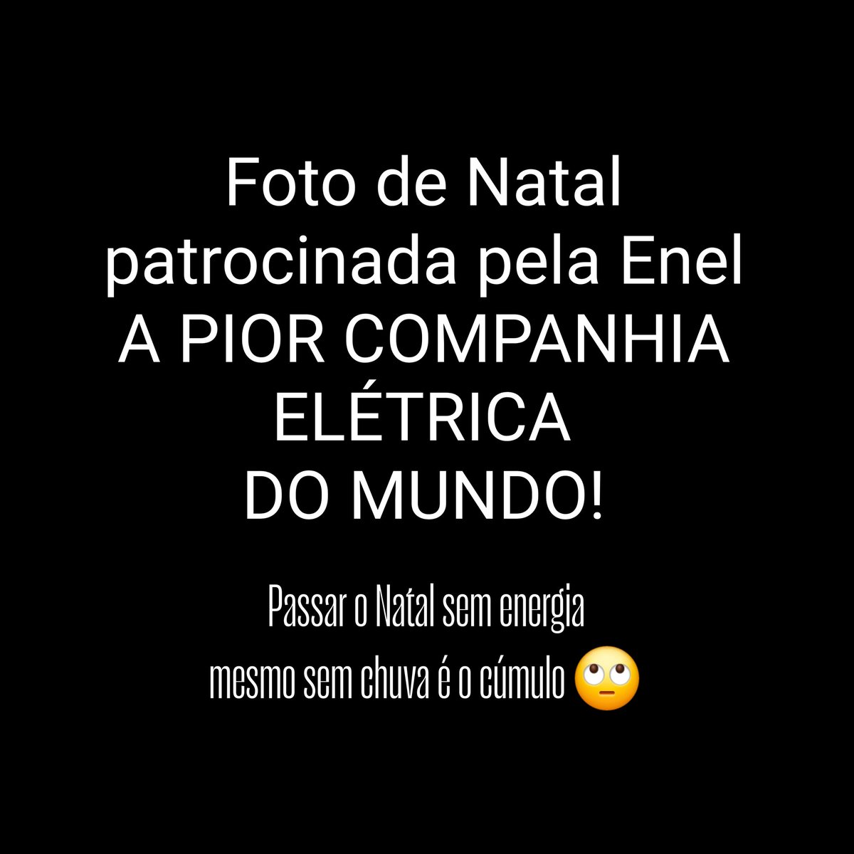 andrekaw's tweet photo. Véspera de Natal sem energia e sem ter chovido é um absurdo! A @EnelBrasil é a pior empresa de energia do MUNDO! https://t.co/Y4Rwr6YO1a