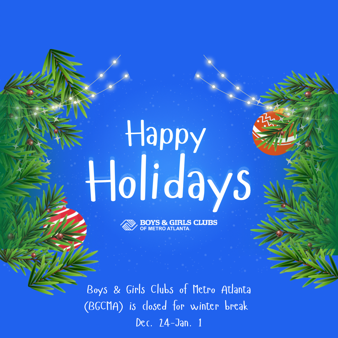 Boys &amp; Girls Clubs of Metro Atlanta (#BGCMA) is closed for winter break Dec. 24-Jan. 1. Happy Holidays!