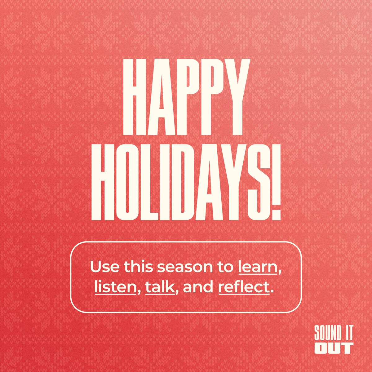 This holiday season, we’re stepping away to rest and reflect. While we’re offline, you can explore tools and tips to open up the conversation with your kids at SoundItOutTogether.org.