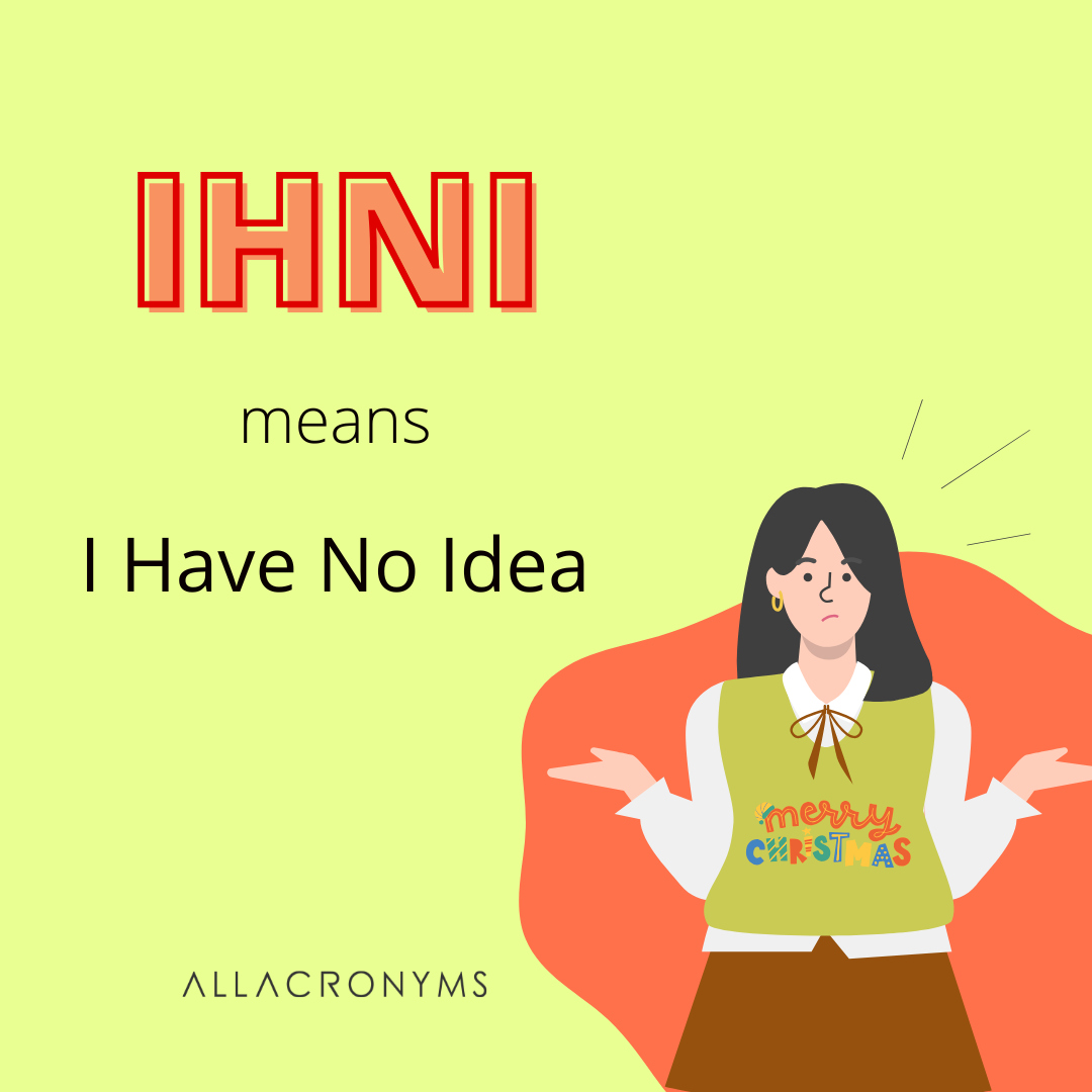 AllAcronyms's tweet photo. IHNI (I Have No Idea) is used to say that one does not know something.
https://t.co/S8ysIEOx6l
#TopAcronyms #TopAbbreviations #EnglishLearning #TextingLanguage https://t.co/0QpInOhwSG