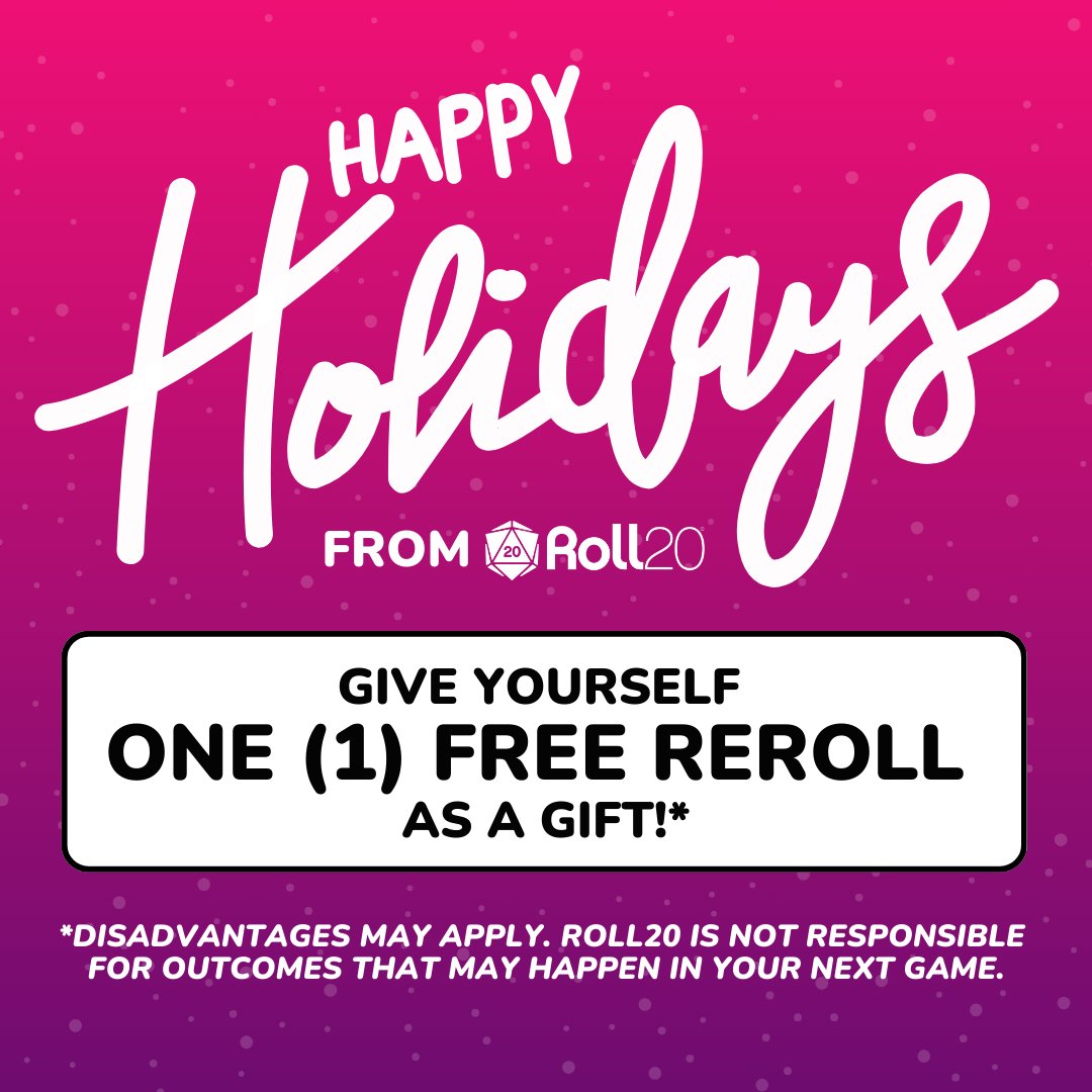Happy holidays from the Roll20 team! 💗

Roleplaying games are how we stay connected to friends all over the world. Keep telling stories together, braving new ventures, and having fun.

Enjoy one free reroll from us!