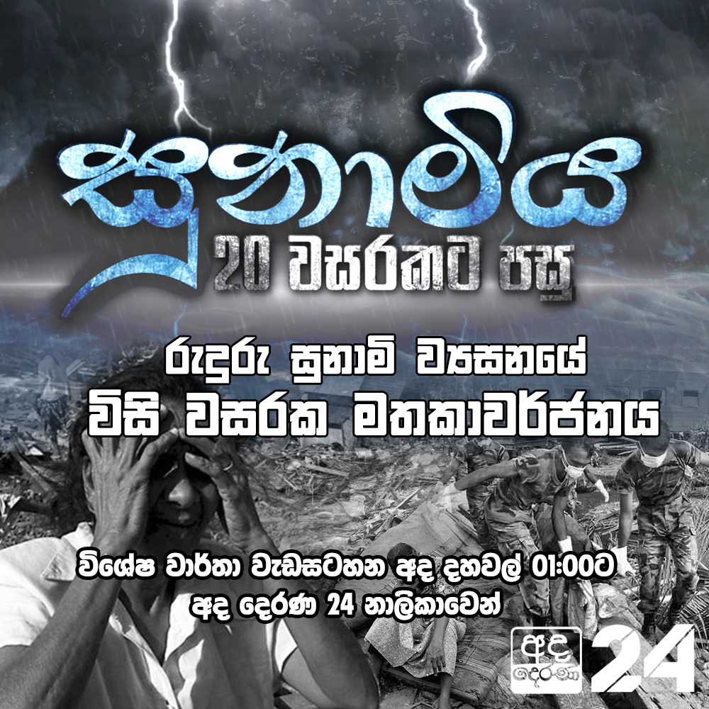රුදුරු සුනාමි ව්‍යසනයේ විසි වසරක මතකාවර්ජනය විශේෂ වාර්තා වැඩසටහන අද දහවල් 01:00 ට අද දෙරණ 24 නාලිකාවෙන්