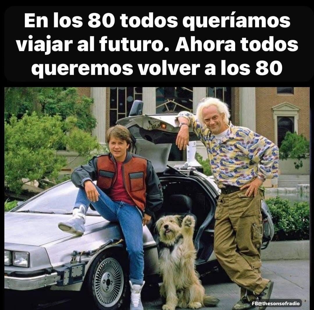 En los 80s todos queríamos viajar al futuro, ahora todos quieren volver a los 80s.