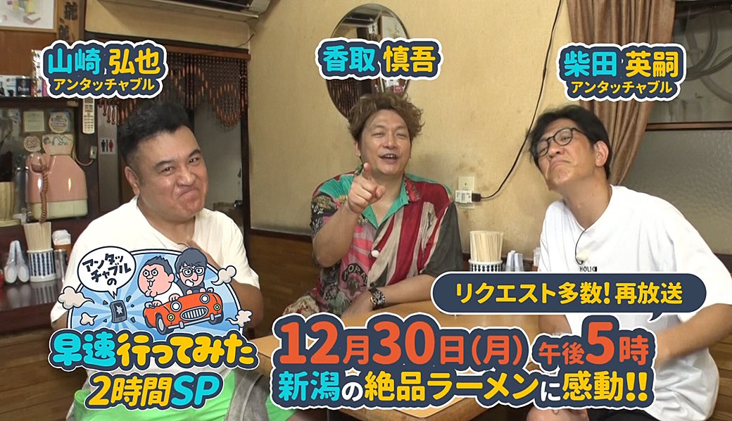 アンタッチャブルの早速行ってみた 香取慎吾と新潟５大ラーメン制覇！【再】
📅12月30日(月)17:00

#アンタッチャブル が #香取慎吾 さんと新潟5大ラーメン爆食旅🍜

好評につき再放送！！！