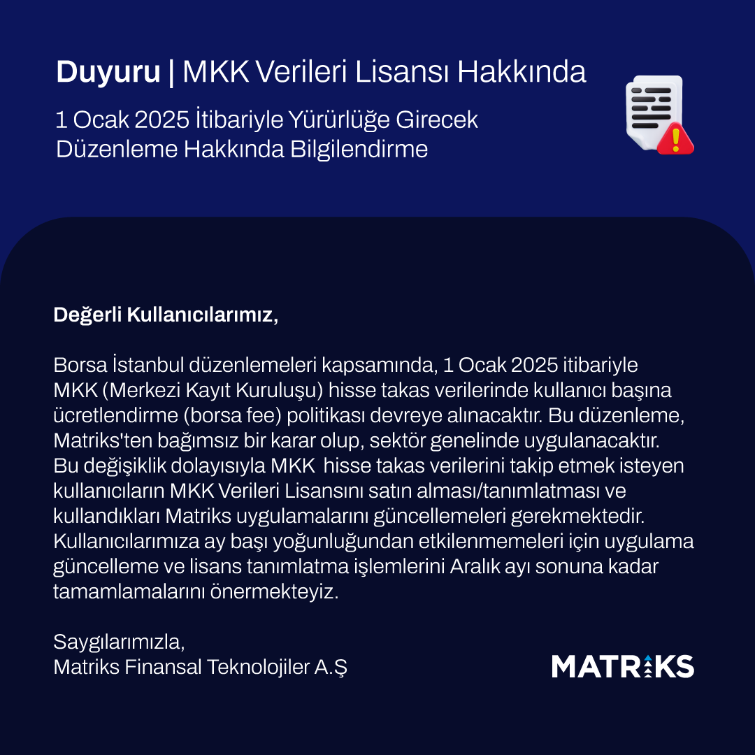 Değerli Kullanıcılarımız,
Borsa İstanbul düzenlemeleri kapsamında, 1 Ocak 2025 itibariyle MKK (Merkezi Kayıt Kuruluşu) hisse takas verilerinde kullanıcı başına ücretlendirme (borsa fee) politikası devreye alınacaktır. Bu düzenleme, Matriks'ten bağımsız bir karar olup, sektör