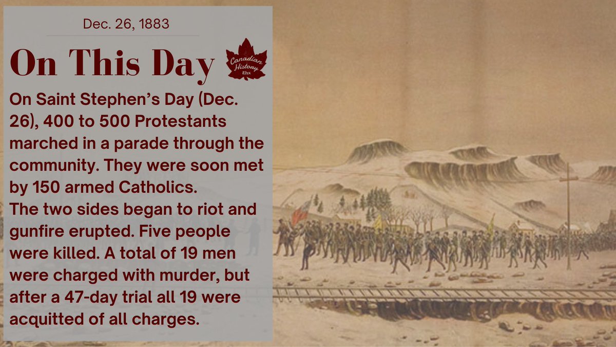Dec. 26, 1883:
The Harbour Grace Affray, an armed conflict of religious violence, occurred between Roman Catholics and the Loyal Orange Association in Harbour Grace, Newfoundland and Labrador.