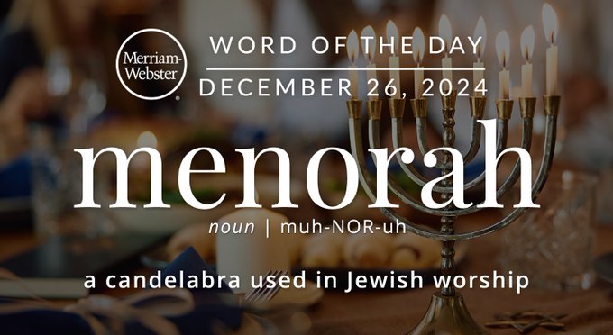 Merriam-Webster Word of the Day December 26, 2024 'menorah' noun | muh-NOR-uh "a candelabra used in Jewish worship " Background Image: A menorah 