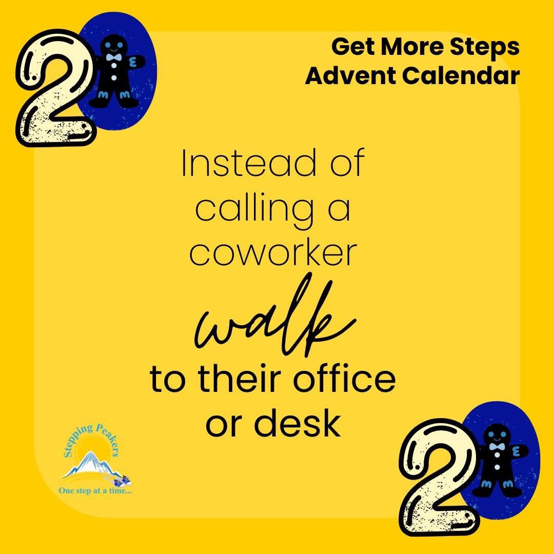 Get More Steps Advent Calendar Day 20

Need to chat with a coworker? Why not take a stroll and go visit them intead of calling, texting, or emailing?