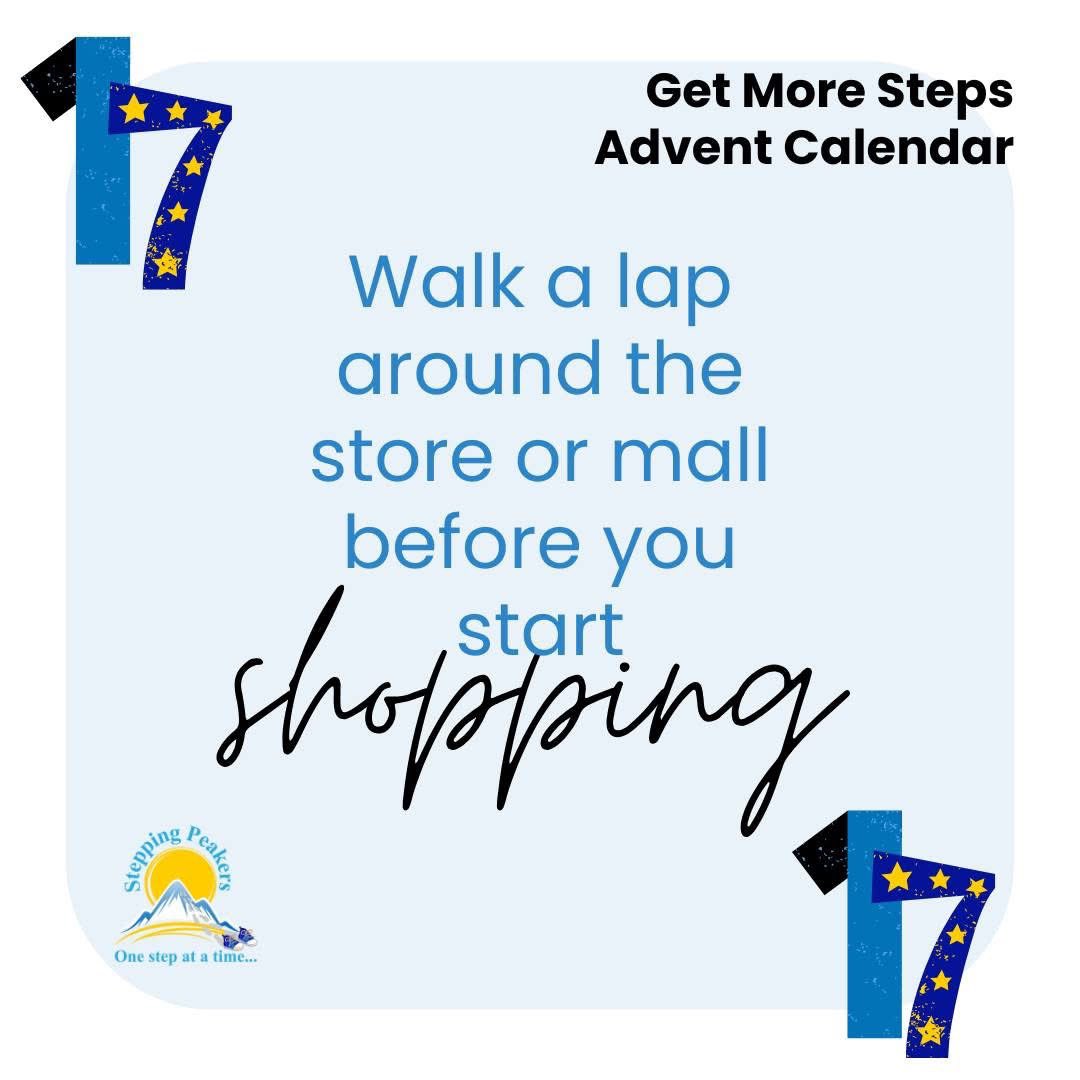 Get More Steps Advent Calendar Day 17

I always do this before shopping at the mall. A great way to get steps AND see where the sales are! Happy shopping!